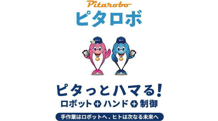 ピタッとハマる！ピタロボ「手作業はロボットへ、ヒトは次なる未来へ」